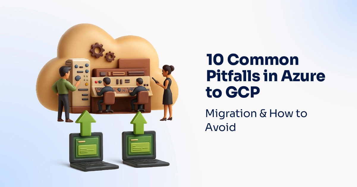 10 Common Pitfalls in Azure to GCP Migration & How to Avoid-100 10 Common Pitfalls in Azure to GCP Migration & How to Avoid