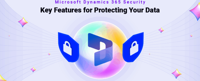 Microsoft Dynamics 365 Security- Key Features for Protecting Your Data
