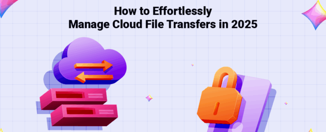 How to Effortlessly Manage Cloud File Transfers in 2025