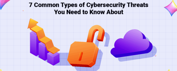 7 Common Types of Cybersecurity Threats You Need to Know About