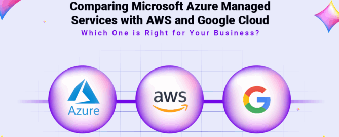 Comparing Microsoft Azure Managed Services with AWS and Google Cloud- Which One is Right for Your Business-