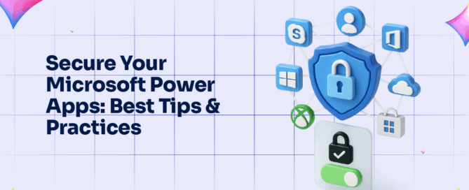 Secure Your Microsoft Power Apps- Best Tips & Practices
