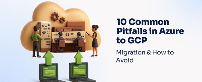 10 Common Pitfalls in Azure to GCP Migration & How to Avoid