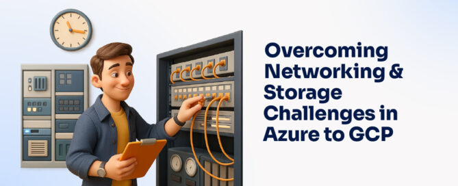 Overcoming Networking & Storage Challenges in Azure to GCP