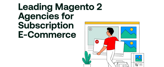 Leading Magento 2 Agencies for Subscription E-Commerce
