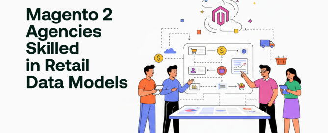 Magento 2 Agencies Skilled in Retail Data Models