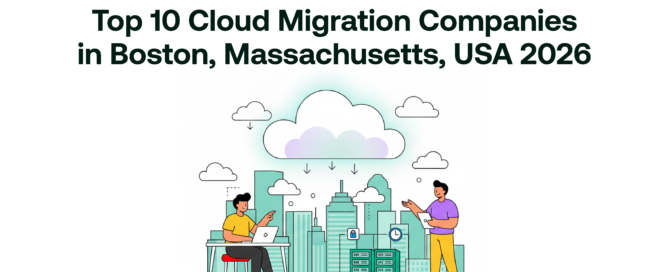Top 10 Cloud Migration Companies in Boston, Massachusetts, USA 2026